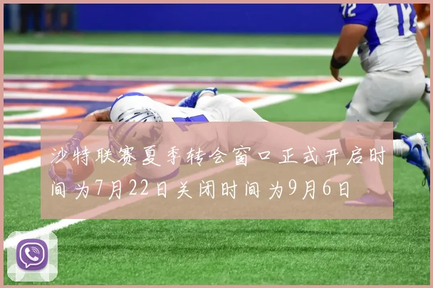沙特联赛夏季转会窗口正式开启时间为7月22日关闭时间为9月6日